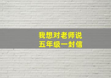 我想对老师说 五年级一封信